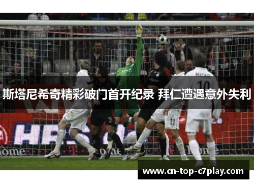 斯塔尼希奇精彩破门首开纪录 拜仁遭遇意外失利
