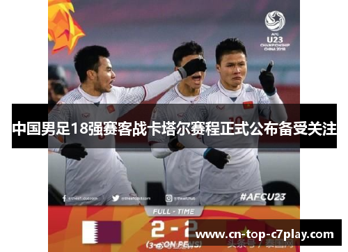 中国男足18强赛客战卡塔尔赛程正式公布备受关注 中国男足18强赛客战卡塔尔赛程正式公布备受关注