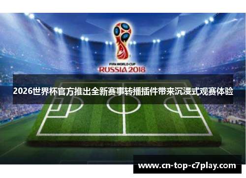 2026世界杯官方推出全新赛事转播插件带来沉浸式观赛体验 2026世界杯官方推出全新赛事转播插件带来沉浸式观赛体验
