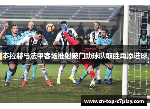 本拉赫马法甲客场推射破门助球队取胜再添进球